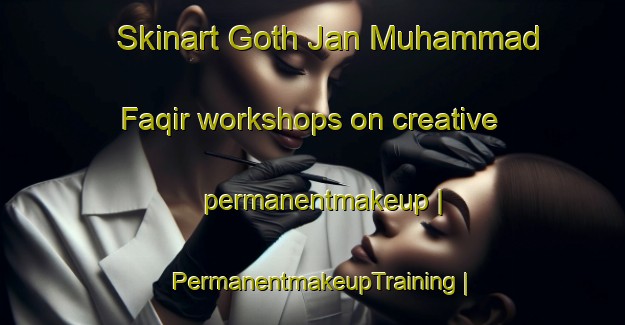 Skinart Goth Jan Muhammad Faqir workshops on creative permanentmakeup | PermanentmakeupTraining | PermanentmakeupClasses | SkinartTraining-Pakistan